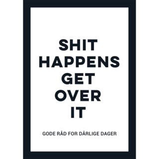 Shit happens get over it – gode råd for dårlige dager