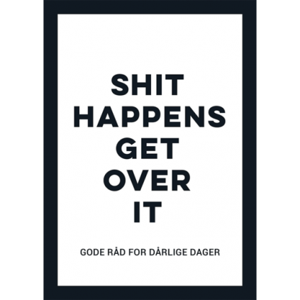 Shit happens get over it – gode råd for dårlige dager